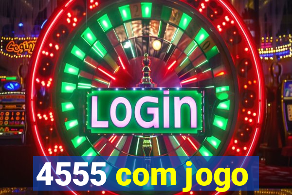 4555 com jogo